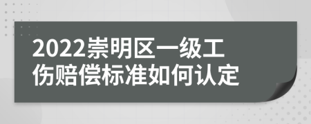 2022崇明区一级工伤赔偿标准如何认定