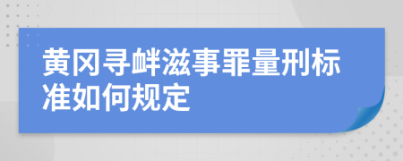 黄冈寻衅滋事罪量刑标准如何规定