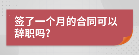 签了一个月的合同可以辞职吗?