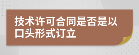 技术许可合同是否是以口头形式订立