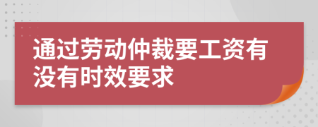 通过劳动仲裁要工资有没有时效要求