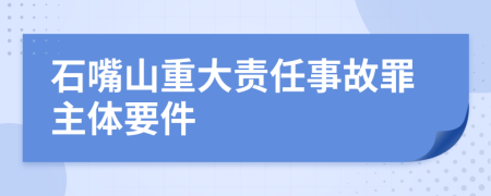 石嘴山重大责任事故罪主体要件