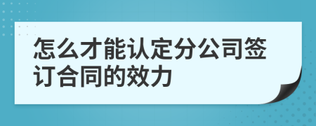 怎么才能认定分公司签订合同的效力