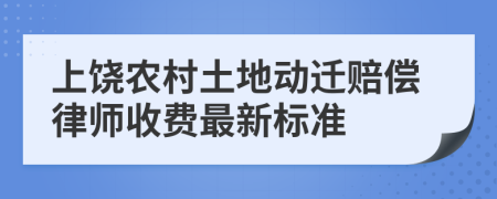 上饶农村土地动迁赔偿律师收费最新标准