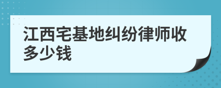 江西宅基地纠纷律师收多少钱