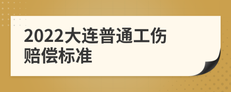 2022大连普通工伤赔偿标准