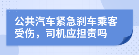 公共汽车紧急刹车乘客受伤，司机应担责吗