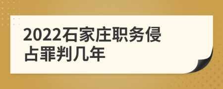 2022石家庄职务侵占罪判几年