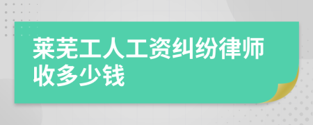 莱芜工人工资纠纷律师收多少钱
