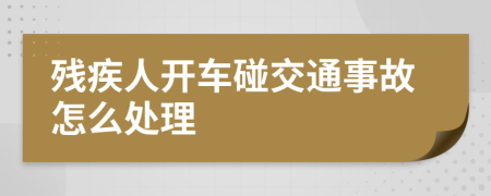 残疾人开车碰交通事故怎么处理