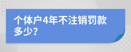 个体户4年不注销罚款多少？