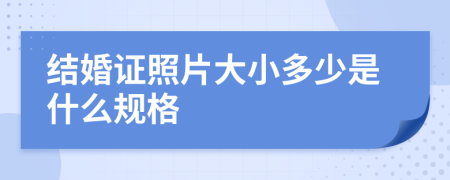 结婚证照片大小多少是什么规格