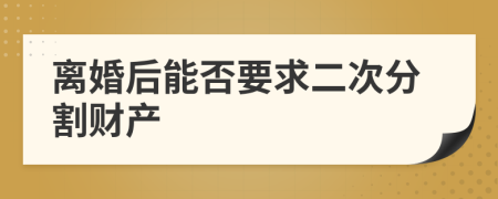 离婚后能否要求二次分割财产