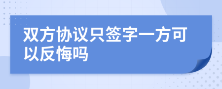 双方协议只签字一方可以反悔吗