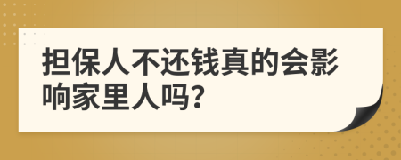 担保人不还钱真的会影响家里人吗？