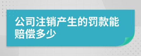 公司注销产生的罚款能赔偿多少