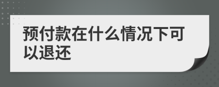 预付款在什么情况下可以退还