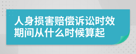 人身损害赔偿诉讼时效期间从什么时候算起