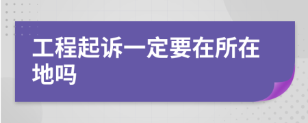 工程起诉一定要在所在地吗