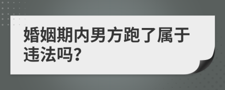 婚姻期内男方跑了属于违法吗？