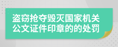 盗窃抢夺毁灭国家机关公文证件印章的的处罚