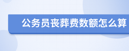 公务员丧葬费数额怎么算