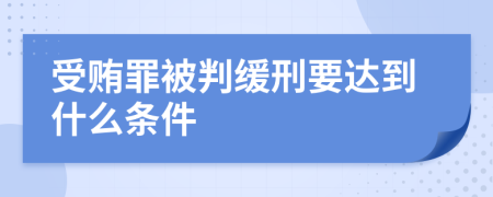 受贿罪被判缓刑要达到什么条件