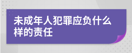 未成年人犯罪应负什么样的责任