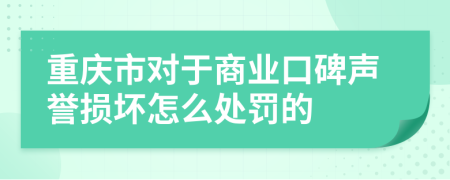 重庆市对于商业口碑声誉损坏怎么处罚的