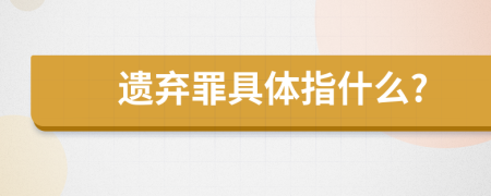 遗弃罪具体指什么?