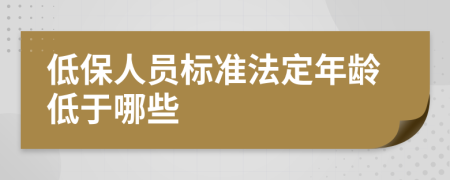 低保人员标准法定年龄低于哪些