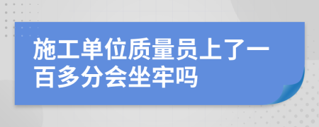 施工单位质量员上了一百多分会坐牢吗