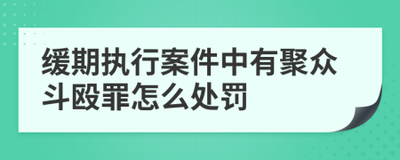 缓期执行案件中有聚众斗殴罪怎么处罚