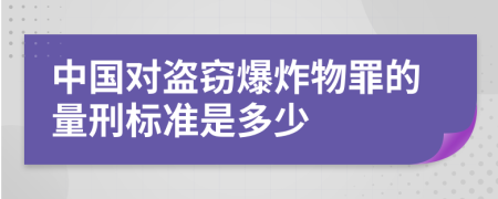 中国对盗窃爆炸物罪的量刑标准是多少