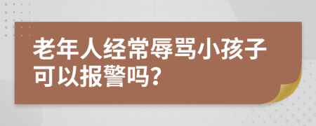 老年人经常辱骂小孩子可以报警吗？