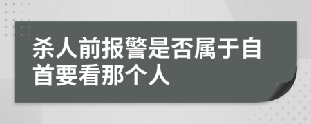 杀人前报警是否属于自首要看那个人