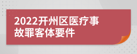 2022开州区医疗事故罪客体要件