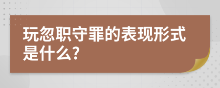 玩忽职守罪的表现形式是什么?