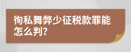徇私舞弊少征税款罪能怎么判？