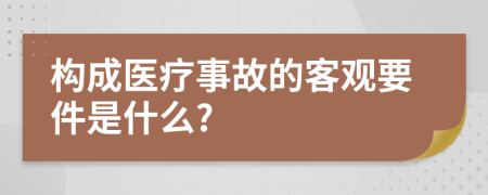 构成医疗事故的客观要件是什么?