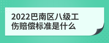 2022巴南区八级工伤赔偿标准是什么