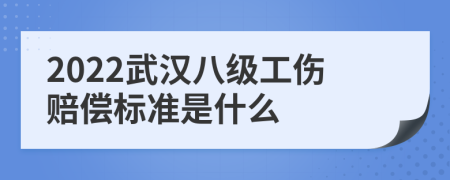 2022武汉八级工伤赔偿标准是什么