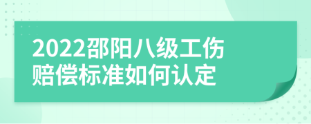 2022邵阳八级工伤赔偿标准如何认定