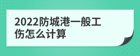 2022防城港一般工伤怎么计算