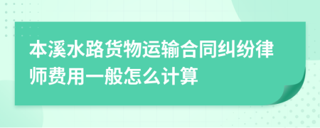 本溪水路货物运输合同纠纷律师费用一般怎么计算