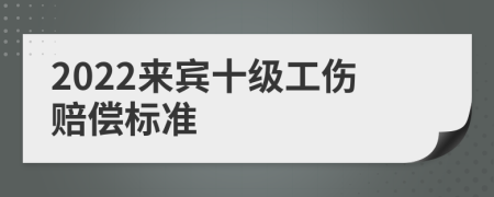 2022来宾十级工伤赔偿标准