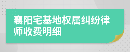 襄阳宅基地权属纠纷律师收费明细