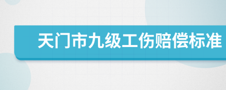 天门市九级工伤赔偿标准