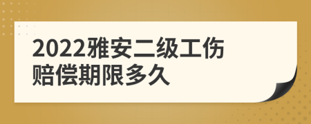 2022雅安二级工伤赔偿期限多久