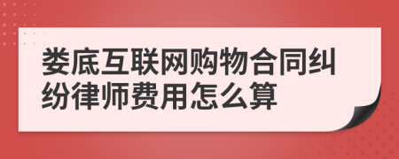 娄底互联网购物合同纠纷律师费用怎么算